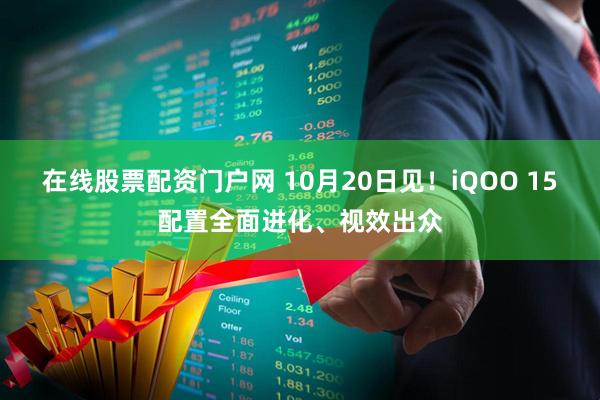 在线股票配资门户网 10月20日见！iQOO 15配置全面进化、视效出众